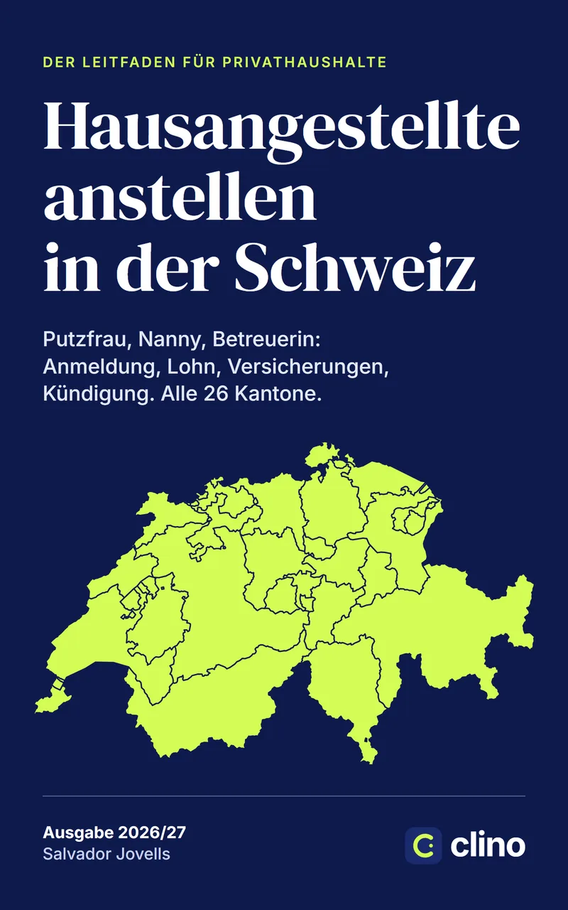 Hausangestellte anstellen in der Schweiz: Putzfrau, Nanny, Betreuerin: Anmeldung, Lohn, Versicherungen und Kündigung. Der Leitfaden für Privathaushalte, mit allen 26 Kantonen